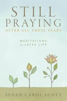 Toujours en prière après toutes ces années : Méditations pour l'âge mûr - Still Praying After All These Years: Meditations for Later Life