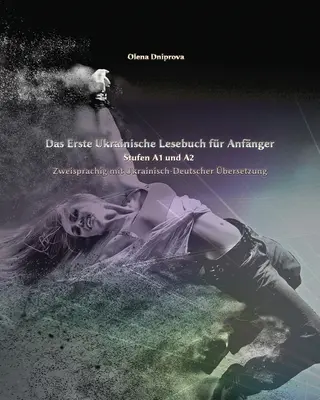 Das Erste Ukrainische Lesebuch fr Anfnger : Stufen A1 und A2 Zweisprachig mit Ukrainisch-deutscher bersetzung - Das Erste Ukrainische Lesebuch fr Anfnger: Stufen A1 und A2 Zweisprachig mit Ukrainisch-deutscher bersetzung