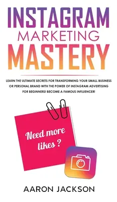 Instagram Marketing Mastery : Les secrets ultimes pour transformer votre petite entreprise ou votre marque personnelle grâce à la puissance de la publicité sur Instagram. - Instagram Marketing Mastery: Learn the Ultimate Secrets for Transforming Your Small Business or Personal Brand With the Power of Instagram Advertis