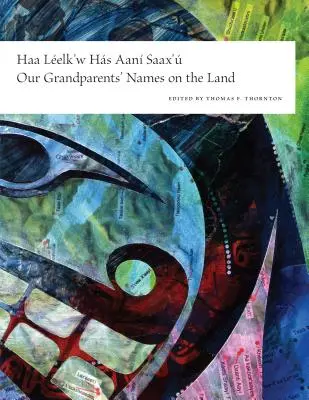 Haa Leelk'w Has Aani Saax'u / Les noms de nos grands-parents sur la terre - Haa Leelk'w Has Aani Saax'u / Our Grandparents' Names on the Land