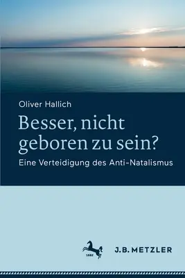 Besser, nicht geboren zu sein... : Eine Verteidigung des Anti-Natalismus - Besser, nicht geboren zu sein?: Eine Verteidigung des Anti-Natalismus