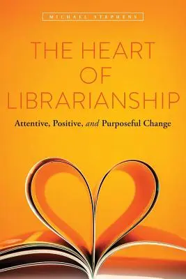 Le cœur de la bibliothéconomie : Un changement attentif, positif et ciblé - The Heart of Librarianship: Attentive, Positive, and Purposeful Change