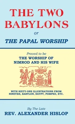 Les deux Babylones, ou le culte papal : Les deux Babylones Les deux Babylones, ou le culte papal : le culte de Nemrod et de sa femme - The Two Babylons, Or the Papal Worship: Proved to be THE WORSHIP OF NIMROD AND HIS WIFE