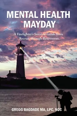 Santé mentale Mayday : Guide de survie du pompier, de la recrue à la retraite - Mental Health Mayday: A Firefighter's Survival Guide from Recruit through Retirement