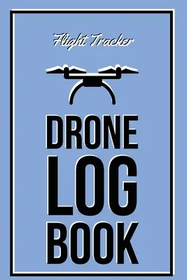 Carnet de bord Drone : Carnet d'expérience de vol, enregistrement des heures de vol d'un avion ou d'un pilote sans pilote, cadeau, journal - Drone Log Book: Flight Experience Logbook, Record Aircraft, Unmanned Pilot Hours, Gift, Journal