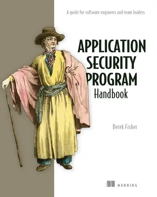 Manuel du programme de sécurité des applications : Un guide pour les ingénieurs logiciels et les chefs d'équipe - Application Security Program Handbook: A Guide for Software Engineers and Team Leaders