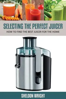 Choisir l'extracteur de jus parfait : Comment trouver le meilleur presse-agrumes pour la maison - Selecting the Perfect Juicer: How to Find the Best Juicer for the Home