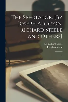 Le Spectateur. [Par Joseph Addison, Richard Steele et d'autres] : 1 - The Spectator. [By Joseph Addison, Richard Steele and Others]: 1
