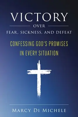 Victoire sur la peur, la maladie et la défaite : Confesser les promesses de Dieu dans toutes les situations - Victory Over Fear, Sickness, and Defeat: Confessing God's Promises in Every Situation