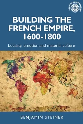 Construire l'Empire français, 1600-1800 : Colonialisme et culture matérielle - Building the French Empire, 1600-1800: Colonialism and Material Culture