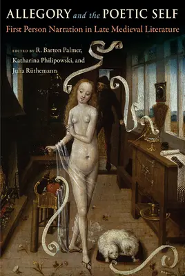 Allégorie et moi poétique : la narration à la première personne dans la littérature médiévale tardive - Allegory and the Poetic Self: First-Person Narration in Late Medieval Literature