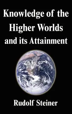 La connaissance des mondes supérieurs et son accomplissement - Knowledge of the Higher Worlds and its Attainment