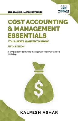 Comptabilité analytique et gestion : l'essentiel de ce que vous avez toujours voulu savoir : 5e édition - Cost Accounting and Management Essentials You Always Wanted To Know: 5th Edition
