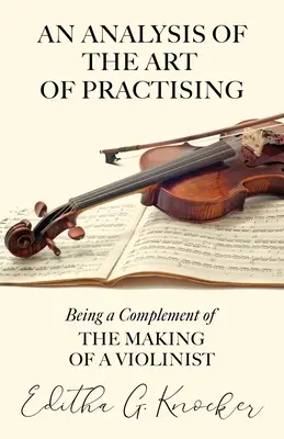 Analyse de l'art de s'exercer - Complément de la formation d'un violoniste - An Analysis of the Art of Practising - Being a Complement of the Making of a Violinist