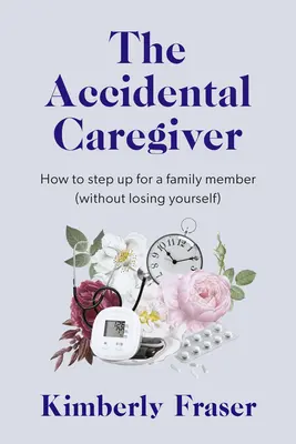 L'aidant accidentel : Sagesse et conseils pour les défis inattendus de l'aide familiale - The Accidental Caregiver: Wisdom and Guidance for the Unexpected Challenges of Family Caregiving