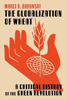 La mondialisation du blé : Une histoire critique de la révolution verte - The Globalization of Wheat: A Critical History of the Green Revolution