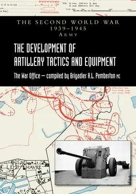 Le développement des tactiques et des équipements d'artillerie : Histoire officielle de l'armée de la Seconde Guerre mondiale - The Development of Artillery Tactics and Equipment: Official History Of The Second World War Army