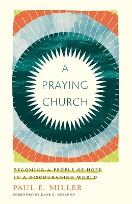 Une église qui prie : Devenir un peuple d'espérance dans un monde décourageant - A Praying Church: Becoming a People of Hope in a Discouraging World