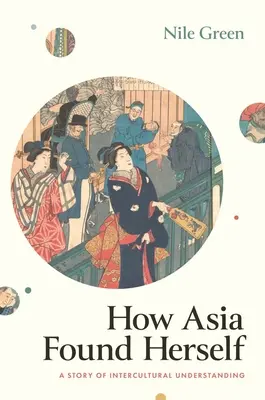 Comment l'Asie s'est retrouvée : Une histoire de compréhension interculturelle - How Asia Found Herself: A Story of Intercultural Understanding