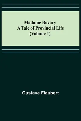 Madame Bovary : Un conte de la vie provinciale (Volume 1) - Madame Bovary: A Tale of Provincial Life (Volume 1)