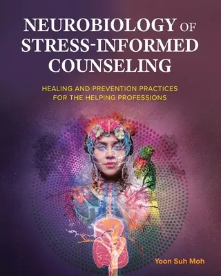 Neurobiologie de la consultation informée par le stress : Pratiques de guérison et de prévention pour les professions d'aide - Neurobiology of Stress-Informed Counseling: Healing and Prevention Practices for the Helping Professions