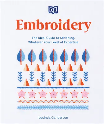 Broderie : Le guide idéal de la broderie, quel que soit votre niveau d'expertise - Embroidery: The Ideal Guide to Stitching, Whatever Your Level of Expertise