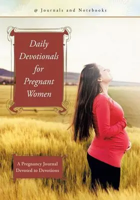 Pensées quotidiennes pour les femmes enceintes : Un journal de grossesse consacré aux dévotions - Daily Devotionals for Pregnant Women: A Pregnancy Journal Devoted to Devotions