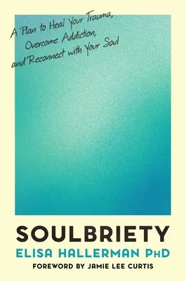 Soulbriety : Un plan pour guérir vos traumatismes, vaincre la dépendance et renouer avec votre âme - Soulbriety: A Plan to Heal Your Trauma, Overcome Addiction, and Reconnect with Your Soul
