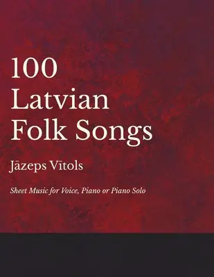 100 chansons folkloriques lettones - partitions pour voix, piano ou piano solo - 100 Latvian Folk Songs - Sheet Music for Voice, Piano or Piano Solo