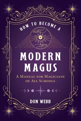 Comment devenir un mage moderne : Un manuel pour les magiciens de toutes les écoles - How to Become a Modern Magus: A Manual for Magicians of All Schools