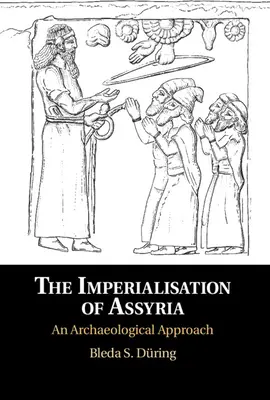 L'impérialisation de l'Assyrie : Une approche archéologique - The Imperialisation of Assyria: An Archaeological Approach