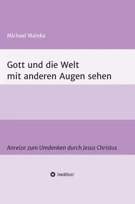 Voir Dieu et le monde avec d'autres yeux : Anreize zum Umdenken durch Jesus Christus (en anglais) - Gott und die Welt mit anderen Augen sehen: Anreize zum Umdenken durch Jesus Christus