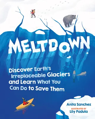 La fonte des glaces : Découvrez les glaciers irremplaçables de la Terre et apprenez ce que vous pouvez faire pour les sauver. - Meltdown: Discover Earth's Irreplaceable Glaciers and Learn What You Can Do to Save Them