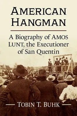 Le pendu américain : Biographie d'Amos Lunt, le bourreau de San Quentin - American Hangman: A Biography of Amos Lunt, the Executioner of San Quentin