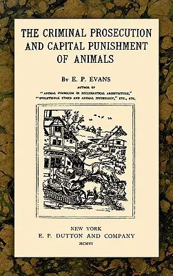 Les poursuites pénales et la peine capitale des animaux - The Criminal Prosecution and Capital Punishment of Animals