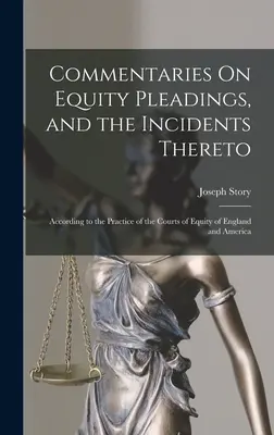 Commentaries On Equity Pleadings, and the Incidents Thereto : Selon la pratique des cours d'équité d'Angleterre et d'Amérique - Commentaries On Equity Pleadings, and the Incidents Thereto: According to the Practice of the Courts of Equity of England and America