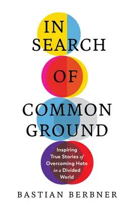 À la recherche d'un terrain d'entente : Histoires vraies inspirantes de dépassement de la haine dans un monde divisé - In Search of Common Ground: Inspiring True Stories of Overcoming Hate in a Divided World