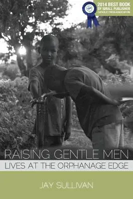 Élever des hommes gentils : La vie au bord de l'orphelinat - Raising Gentle Men: Lives at the Orphanage Edge