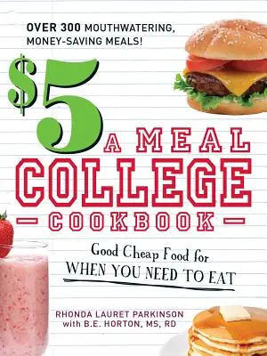 $5 a Meal College Cookbook : Le livre de cuisine de l'université : de la bonne nourriture bon marché pour quand vous avez besoin de manger - $5 a Meal College Cookbook: Good Cheap Food for When You Need to Eat