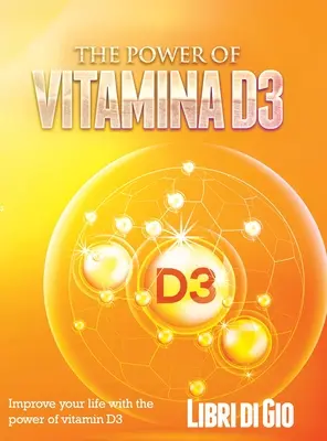 Le pouvoir de la vitamine D3 : Améliorez votre vie grâce au pouvoir de la vitamine D3 - The Power of Vitamina D3: Improve your life with the power of vitamin D3
