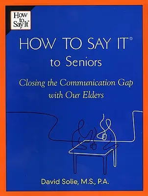 Comment le dire aux aînés : Combler le fossé de la communication avec nos aînés - How to Say It(r) to Seniors: Closing the Communication Gap with Our Elders