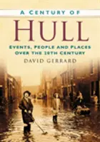Le siècle de Hull - Événements, personnes et lieux au cours du 20e siècle - Century of Hull - Events, People and Places Over the 20th Century