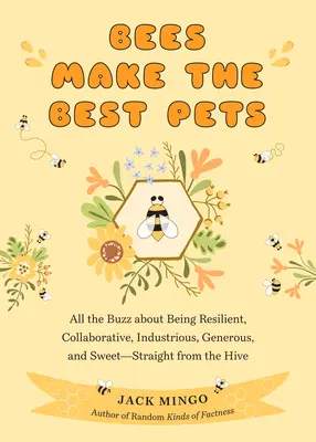 Les abeilles sont les meilleurs animaux de compagnie : Les abeilles sont les meilleurs animaux de compagnie : Tout le buzz sur la résilience, la collaboration, l'industrie, la générosité et la douceur - en direct de la ruche (Apiculture) - Bees Make the Best Pets: All the Buzz about Being Resilient, Collaborative, Industrious, Generous, and Sweet-Straight from the Hive (Beekeeping