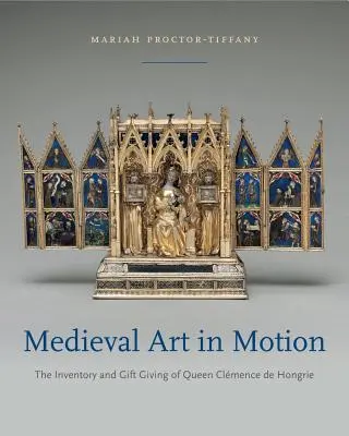 L'art médiéval en mouvement : L'inventaire et les dons de la reine Clémence de Hongrie - Medieval Art in Motion: The Inventory and Gift Giving of Queen Clmence de Hongrie