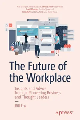L'avenir du lieu de travail : Insights and Advice from 31 Pioneering Business and Thought Leaders (en anglais) - The Future of the Workplace: Insights and Advice from 31 Pioneering Business and Thought Leaders
