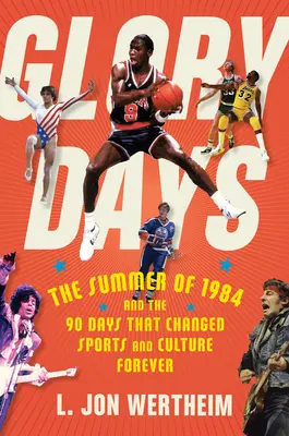 Jours de gloire : L'été 1984 et les 90 jours qui ont changé le sport et la culture pour toujours - Glory Days: The Summer of 1984 and the 90 Days That Changed Sports and Culture Forever