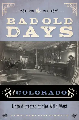 Les mauvais jours du Colorado : Histoires inédites du Far West - The Bad Old Days of Colorado: Untold Stories of the Wild West