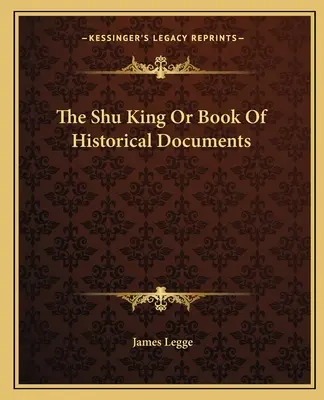 Le Shu King ou Livre des documents historiques - The Shu King or Book of Historical Documents