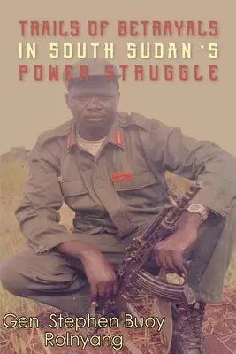 Traces de trahisons dans la lutte pour le pouvoir au Sud-Soudan - Trails of Betrayals in south Sudan's Power Struggle