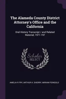 Le bureau du procureur du comté d'Alameda et la Californie : Transcription de l'histoire orale / et documents connexes, 1971-197 - The Alameda County District Attorney's Office and the California: Oral History Transcript / and Related Material, 1971-197